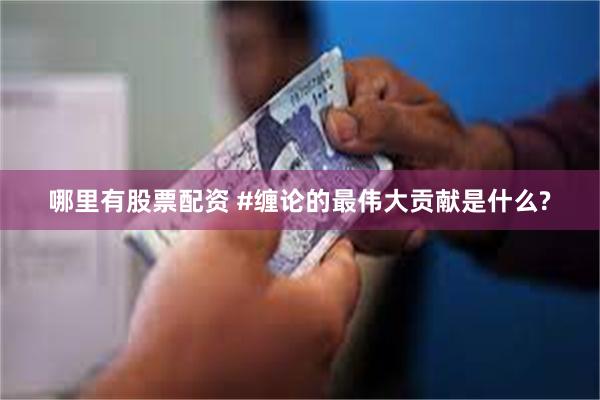 哪里有股票配资 #缠论的最伟大贡献是什么?