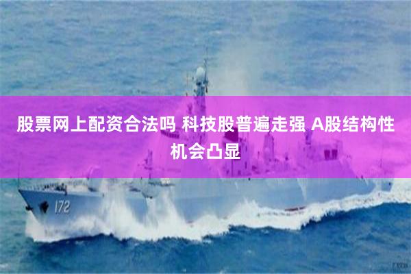 股票网上配资合法吗 科技股普遍走强 A股结构性机会凸显