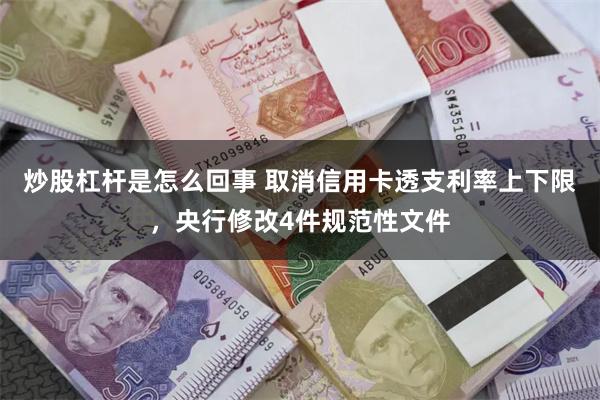 炒股杠杆是怎么回事 取消信用卡透支利率上下限，央行修改4件规范性文件